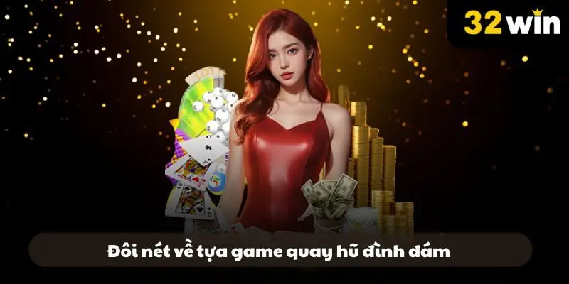 Đôi nét về tựa game quay hũ đình đám