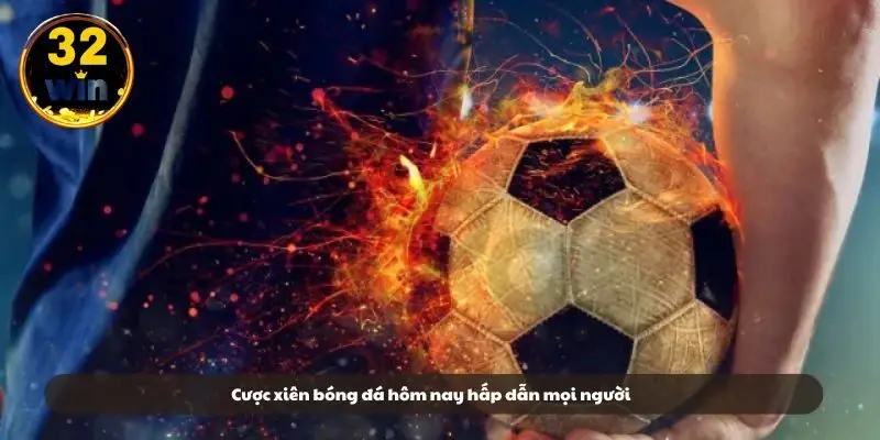 Cược xiên bóng đá hôm nay hấp dẫn mọi người