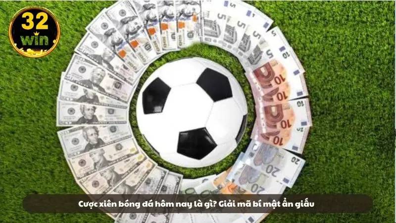 Cược xiên bóng đá hôm nay là gì? - 32WIN