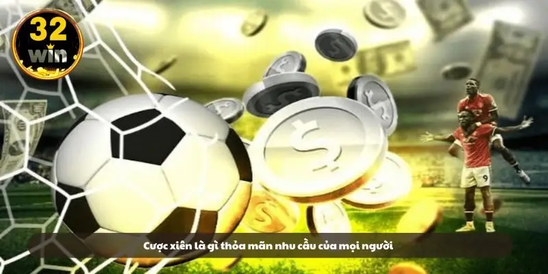 Cược xiên là gì thỏa mãn nhu cầu của mọi người