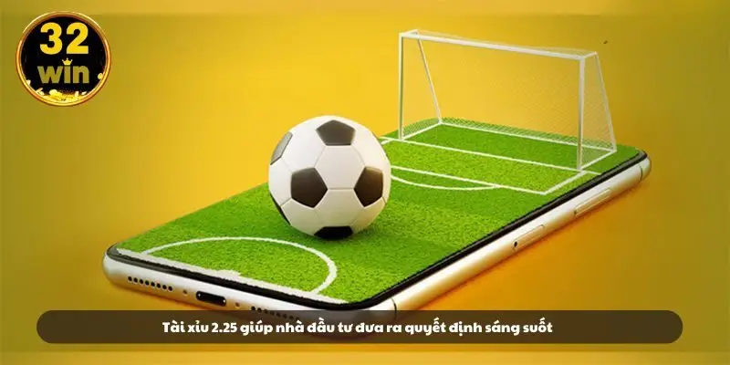 Tài xỉu 2.25 giúp nhà đầu tư đưa ra quyết định sáng suốt