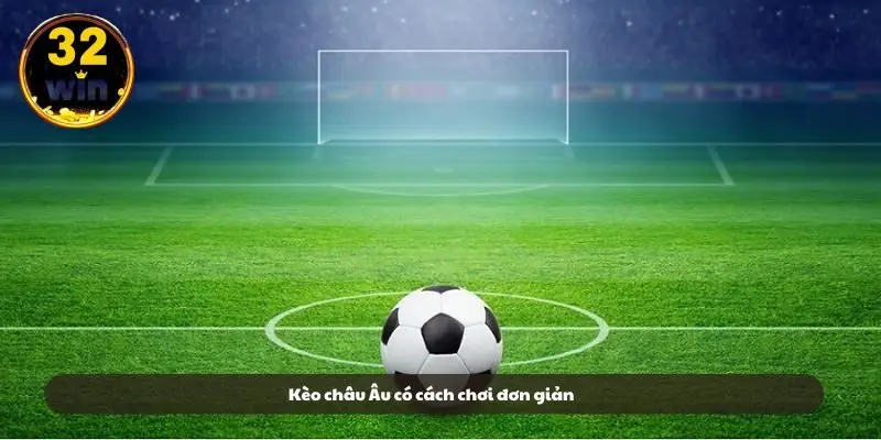 Kèo châu Âu có cách chơi đơn giản Kèo châu Âu có cách chơi đơn giản