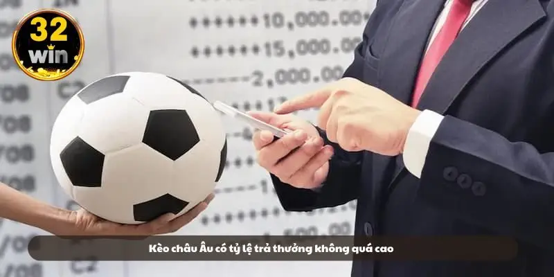 Kèo châu Âu có tỷ lệ trả thưởng không quá cao Kèo châu Âu có tỷ lệ trả thưởng không quá cao