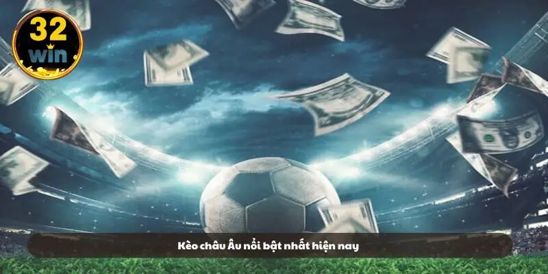 Kèo châu Âu nổi bật nhất hiện nay Kèo châu Âu nổi bật nhất hiện nay